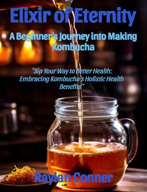 Elixir of Eternity: A Beginner's Journey into Making Kombucha
