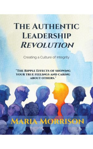 The Authentic Leadership Revolution: Creating a Culture of Integrity