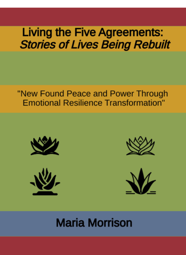 Living the Five Agreements: Stories of Lives Being Rebuilt